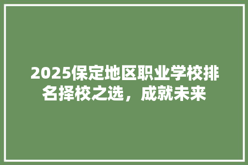 2025保定地区职业学校排名择校之选，成就未来