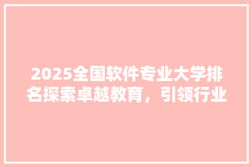 2025全国软件专业大学排名探索卓越教育，引领行业发展