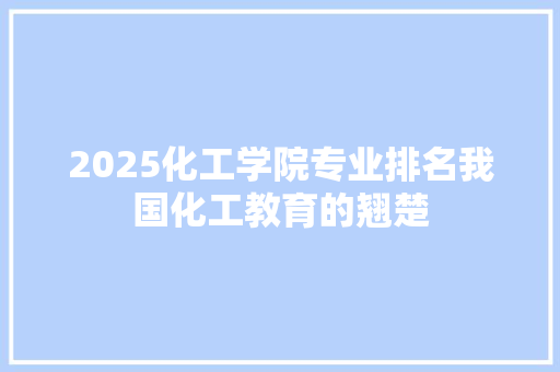 2025化工学院专业排名我国化工教育的翘楚