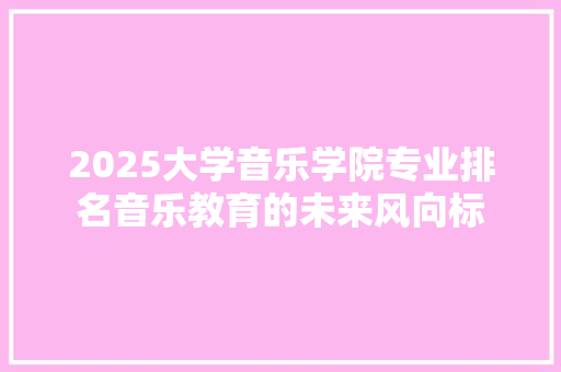 2025大学音乐学院专业排名音乐教育的未来风向标