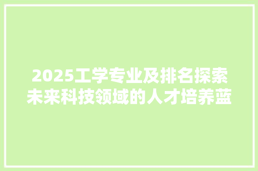 2025工学专业及排名探索未来科技领域的人才培养蓝图