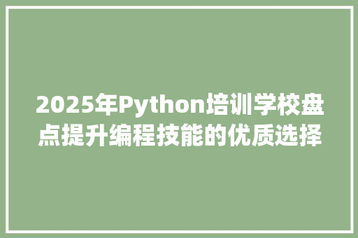 2025年Python培训学校盘点提升编程技能的优质选择