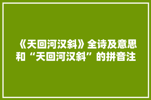 《天回河汉斜》全诗及意思和“天回河汉斜”的拼音注释