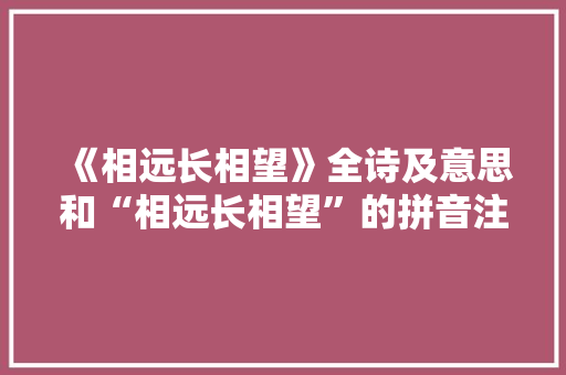 《相远长相望》全诗及意思和“相远长相望”的拼音注释