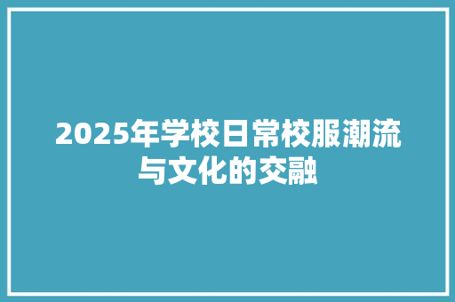2025年学校日常校服潮流与文化的交融