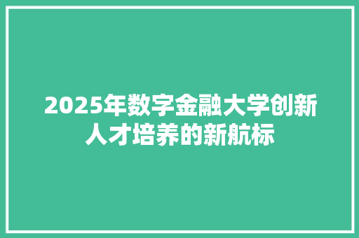 2025年数字金融大学创新人才培养的新航标