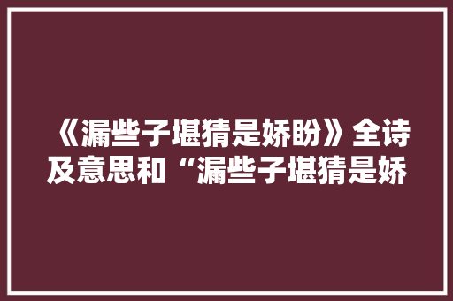 《漏些子堪猜是娇盼》全诗及意思和“漏些子堪猜是娇盼”的拼音注释