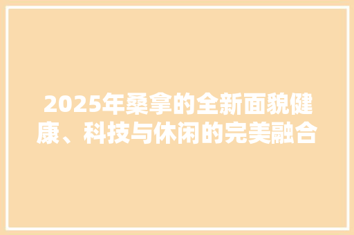 2025年桑拿的全新面貌健康、科技与休闲的完美融合