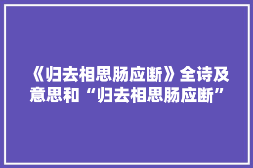 《归去相思肠应断》全诗及意思和“归去相思肠应断”的拼音注释 诗词鉴赏