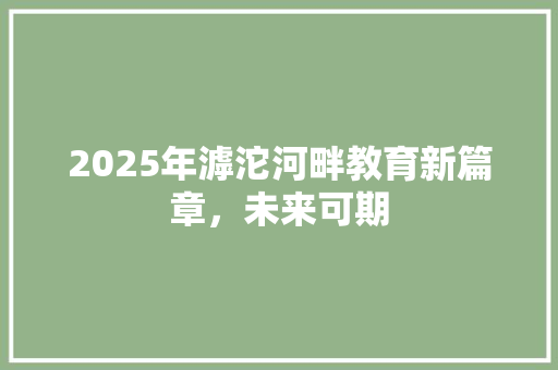 2025年滹沱河畔教育新篇章，未来可期