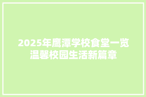 2025年鹰潭学校食堂一览温馨校园生活新篇章