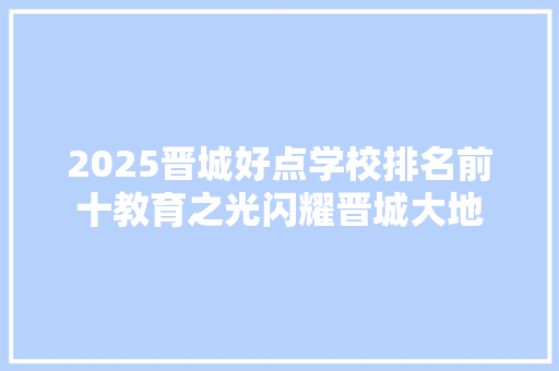 2025晋城好点学校排名前十教育之光闪耀晋城大地