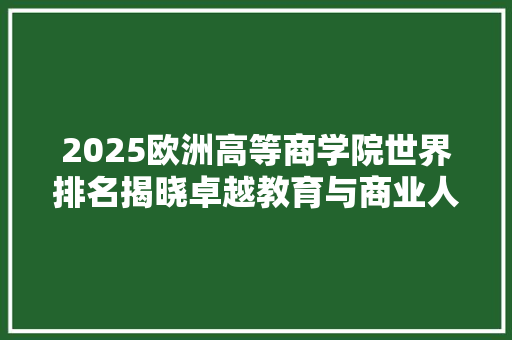 2025欧洲高等商学院世界排名揭晓卓越教育与商业人才的摇篮