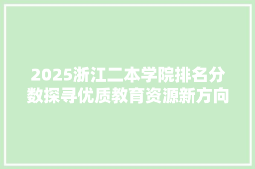 2025浙江二本学院排名分数探寻优质教育资源新方向