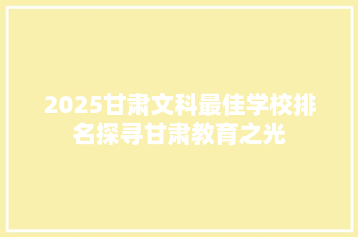 2025甘肃文科最佳学校排名探寻甘肃教育之光