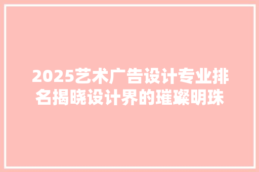 2025艺术广告设计专业排名揭晓设计界的璀璨明珠