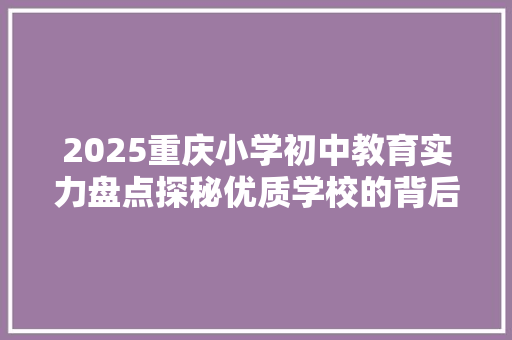 2025重庆小学初中教育实力盘点探秘优质学校的背后