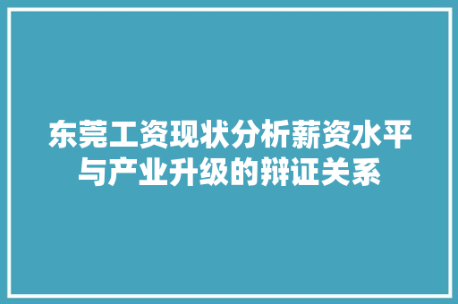 东莞工资现状分析薪资水平与产业升级的辩证关系
