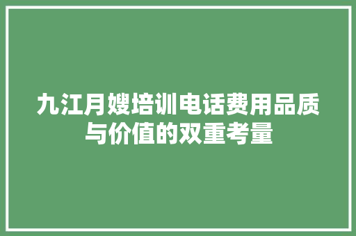 九江月嫂培训电话费用品质与价值的双重考量