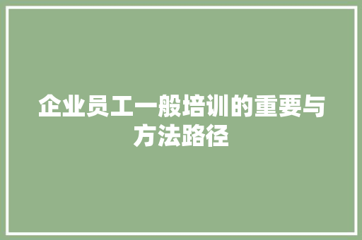 企业员工一般培训的重要与方法路径
