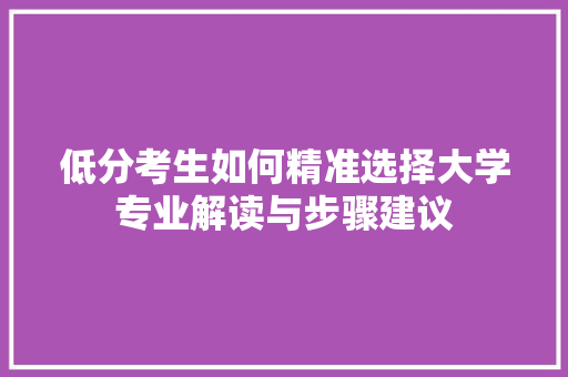 低分考生如何精准选择大学专业解读与步骤建议
