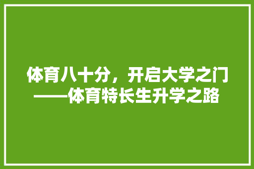 体育八十分，开启大学之门——体育特长生升学之路