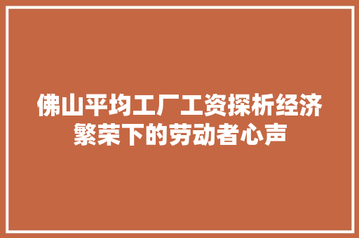 佛山平均工厂工资探析经济繁荣下的劳动者心声