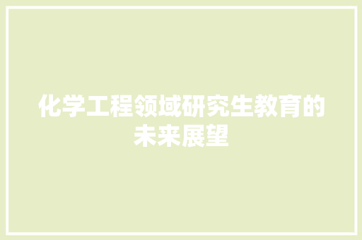 化学工程领域研究生教育的未来展望