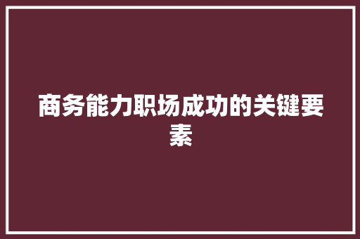 商务能力职场成功的关键要素