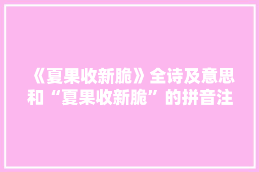 《夏果收新脆》全诗及意思和“夏果收新脆”的拼音注释 诗词鉴赏