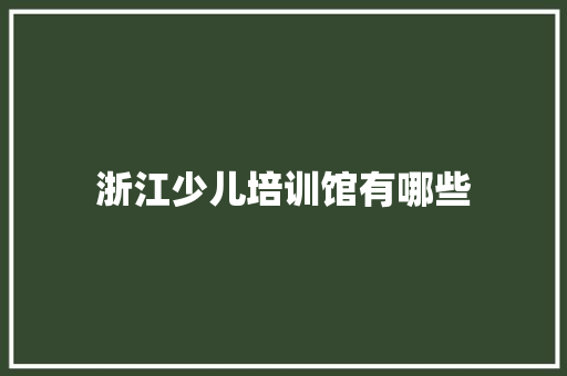 浙江少儿培训馆有哪些