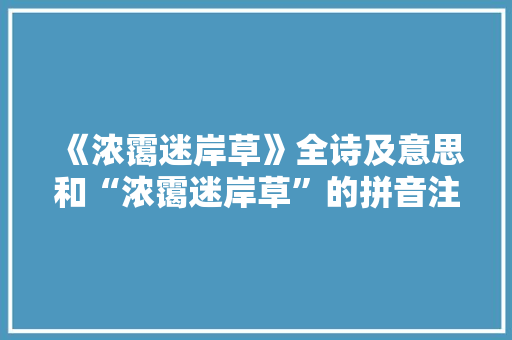 《浓霭迷岸草》全诗及意思和“浓霭迷岸草”的拼音注释 诗词鉴赏