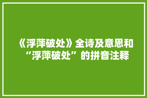 《浮萍破处》全诗及意思和“浮萍破处”的拼音注释