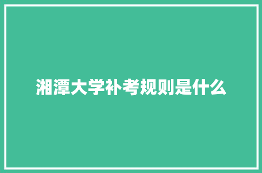 湘潭大学补考规则是什么