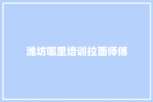 潍坊哪里培训拉面师傅