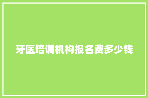 牙医培训机构报名费多少钱