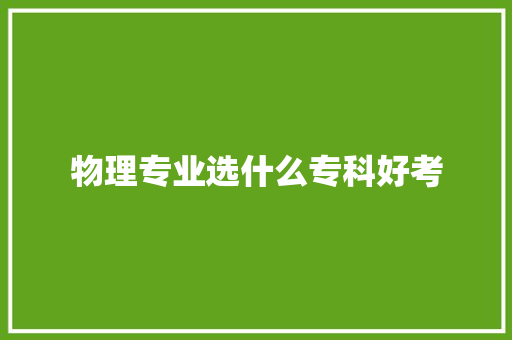 物理专业选什么专科好考