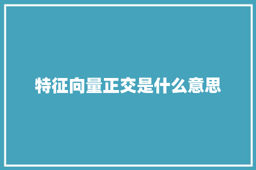 特征向量正交是什么意思