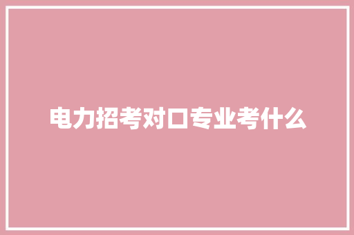 电力招考对口专业考什么 诗词体裁