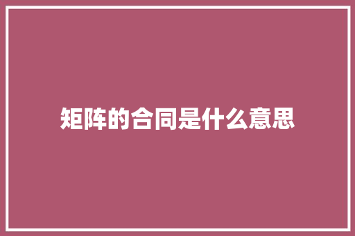 矩阵的合同是什么意思