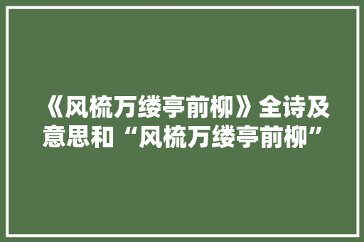 《风梳万缕亭前柳》全诗及意思和“风梳万缕亭前柳”的拼音注释
