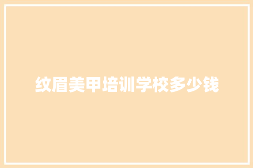 纹眉美甲培训学校多少钱