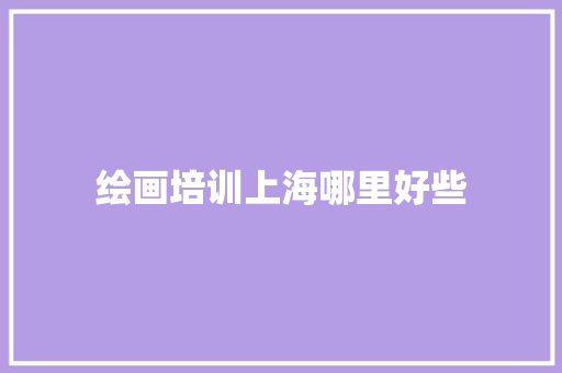 绘画培训上海哪里好些