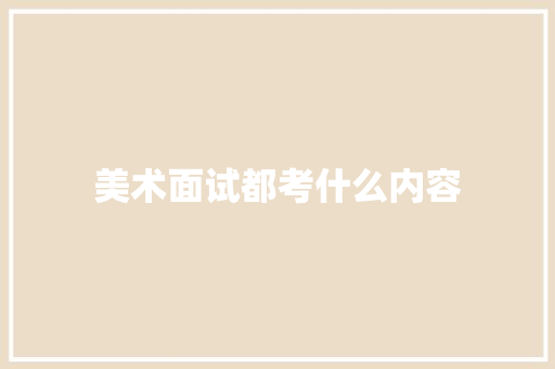 美术面试都考什么内容