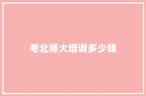 考北师大培训多少钱