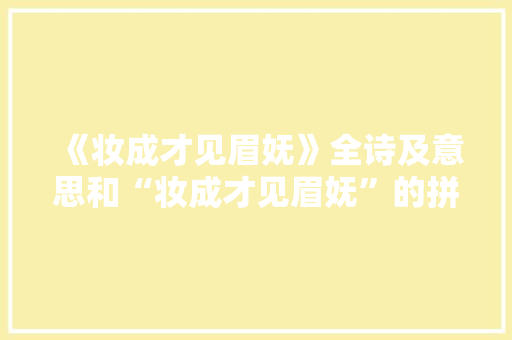 《妆成才见眉妩》全诗及意思和“妆成才见眉妩”的拼音注释