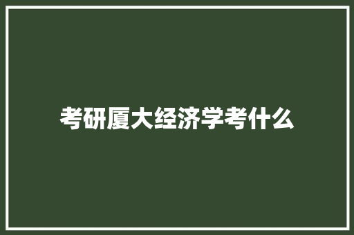 考研厦大经济学考什么