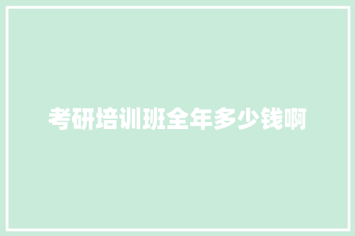 考研培训班全年多少钱啊