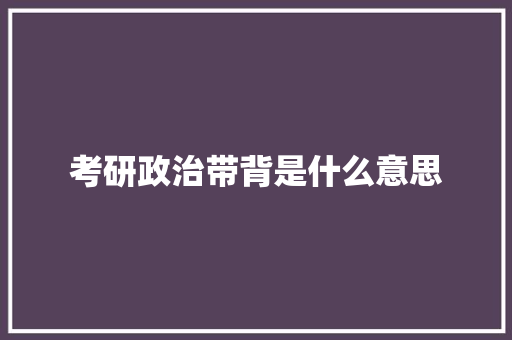 考研政治带背是什么意思