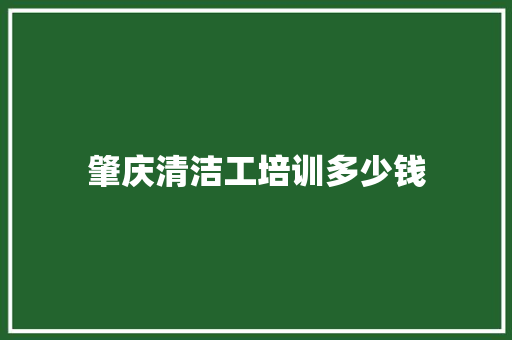 肇庆清洁工培训多少钱